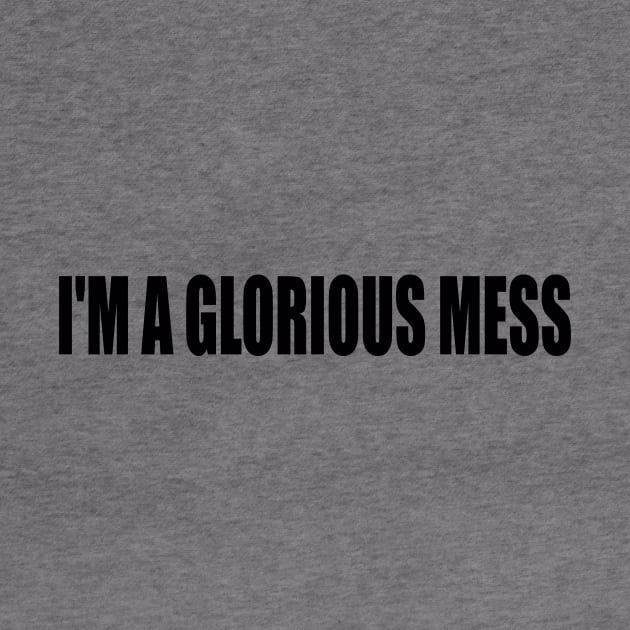 I'm A Glorious Mess by DinaShalash